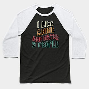 I Like Anime and Maybe 3 People Baseball T-Shirt